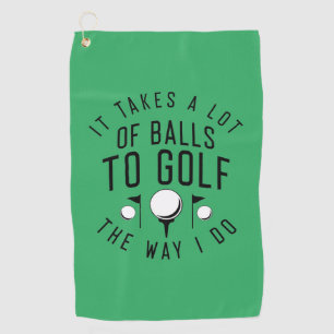 It Takes A Lot Of Balls To Golf The Way I Do Golf Towel