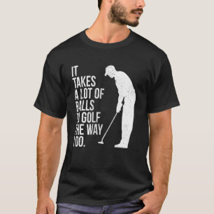 It Takes A Lot Of Balls To Golf The Way I Do Golfe T-Shirt