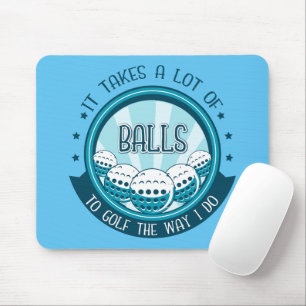 It Takes A Lot Of Balls To Golf The Way I Do Mouse Pad