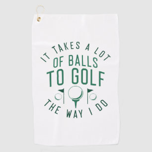 It Takes A Lot Of Balls To Golf The Way I Do Towel