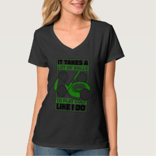 It Takes A Lot Of Balls To Play Golf Like I Do Gol T-Shirt
