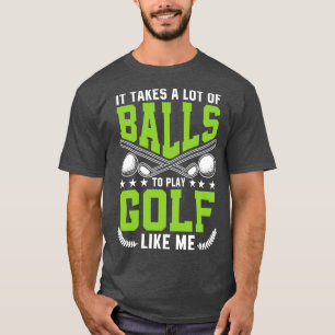 It takes a lot of Balls to play Golf like me pro s T-Shirt
