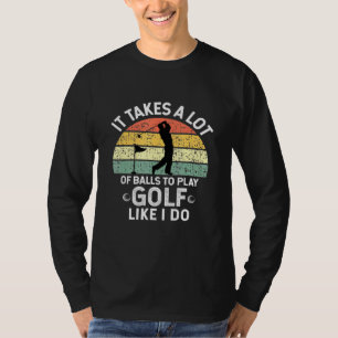 It Takes A Lot Of Balls To Play Like I Do Golf Men T-Shirt