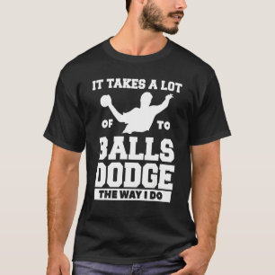 It Takes A Lot Of To Balls Dodge The Way I Do T-Shirt