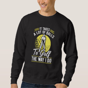 It Takes A Lot Of To Golf  Golf Player Golfing Gol Sweatshirt