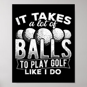 It Takes A Lot Of To Play Golf Like I Do - Putt Poster