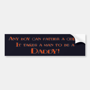 It Takes A Man To be A Daddy Bumper Sticker