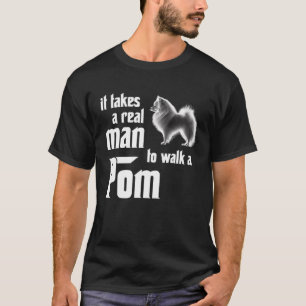 It takes a real man to walk a Pomeranian  1 T-Shirt