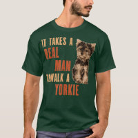 It Takes A REAL MAN To Walk A Yorkie Funny Dog Lov