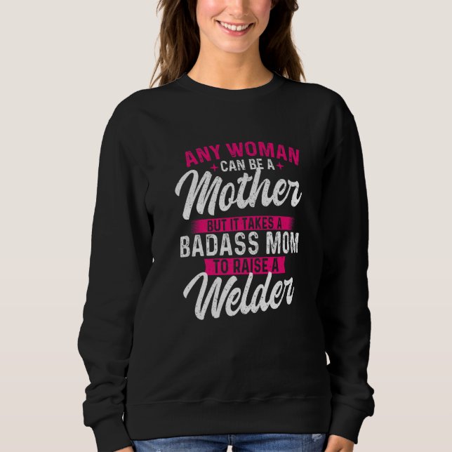 It Takes A Special Mom To Raise A Welder  Welding  Sweatshirt (Front)