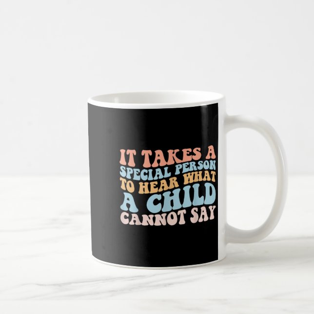 It Takes A Special Person To Hear What A Child Can Coffee Mug (Right)