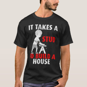 It Takes A Stud To Build A House Carpenter T-Shirt