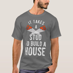 It Takes A Stud To Build A House Homebuilder  T-Shirt