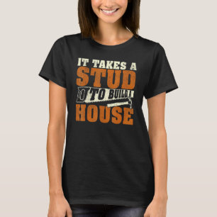 It Takes A Stud To Build A House Woodworker T-Shirt