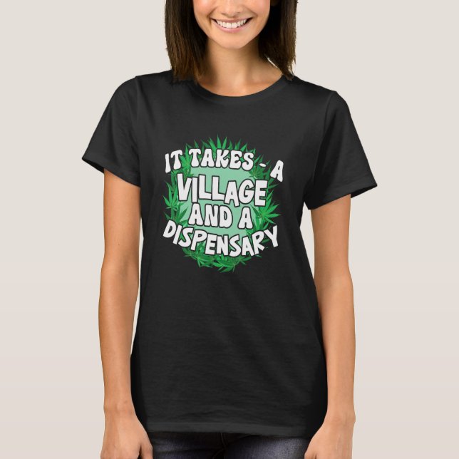 It Takes A Village And A Dispensary T-Shirt (Front)