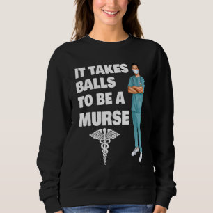 It Takes Balls To Be A Murse Male Nurse Murse Grad Sweatshirt