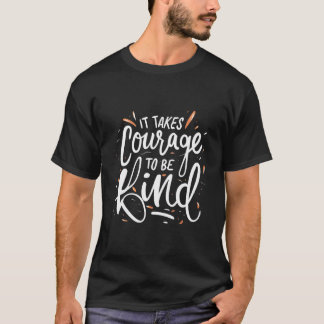 It Takes Courage To Be Kind - Inspirational Quote  T-Shirt