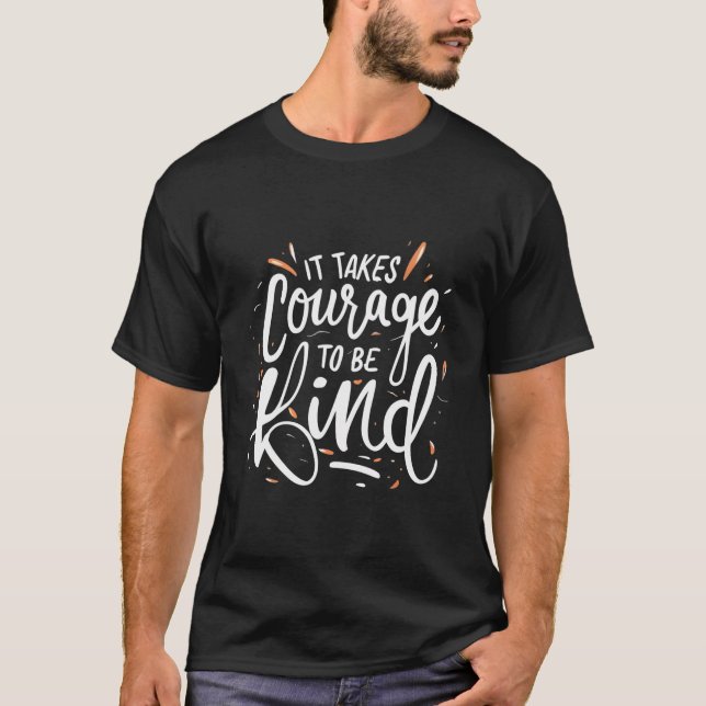 It Takes Courage To Be Kind - Inspirational Quote  T-Shirt (Front)