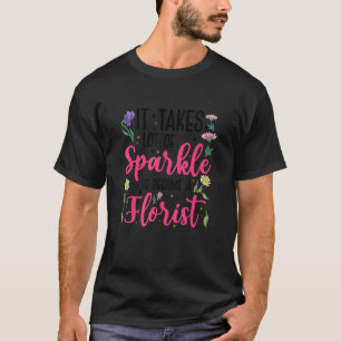 It Takes Lot Of Sparkle To Become A Florist Garden T-Shirt