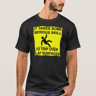 It Takes Serious Skill To Trip Over Flat Surfaces T-Shirt
