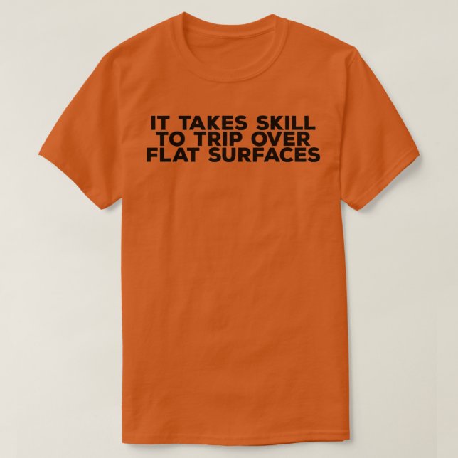 It Takes Skill To Trip Over Flat Surfaces T-Shirt (Design Front)