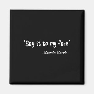 It To My Face Kamala Harris 2024 Quote 1  Magnet