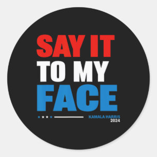 It To My Face Kamala Harris Presidential Election Classic Round Sticker