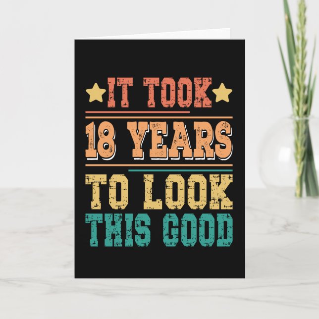 It Took 18 Years To Look This Good Card (Front)