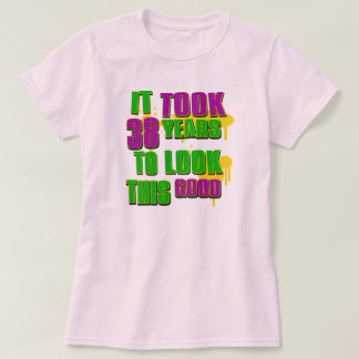 It took 38th years to look this good T-Shirt