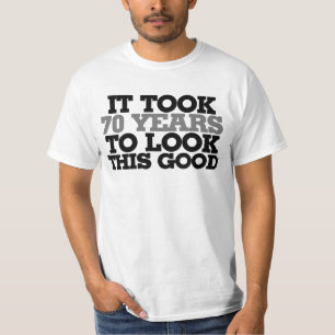 It took 70 years to look this good T-Shirt