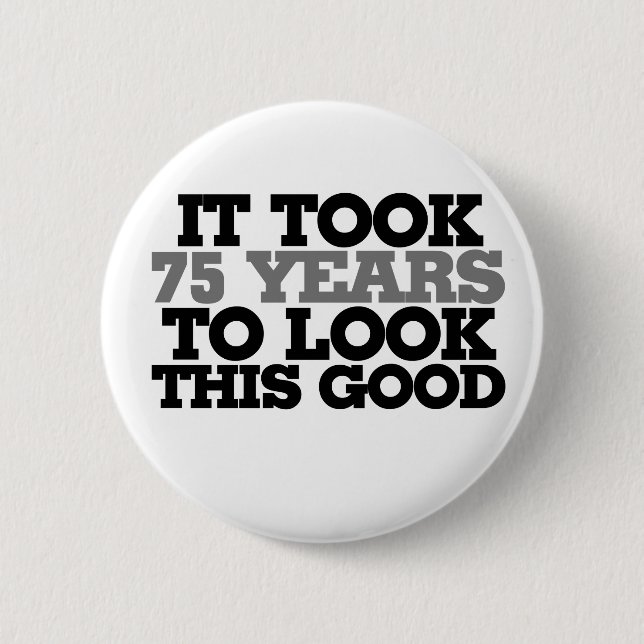 It took 75 years to look this good 6 cm round badge (Front)