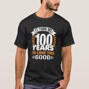 It Took Me 100 Years To Look This Good 100Th Birth T-Shirt