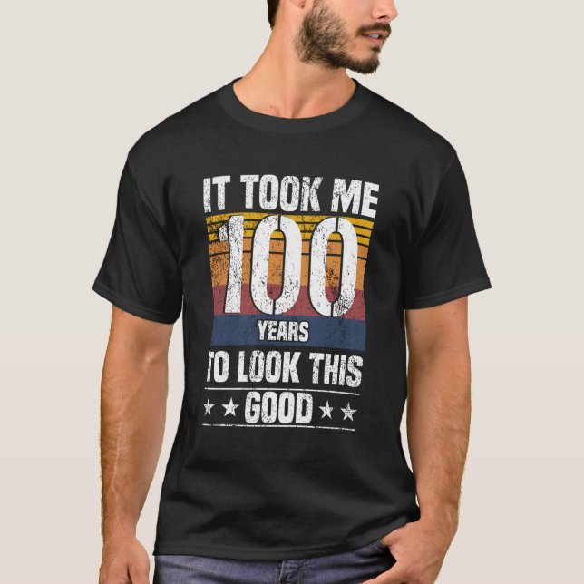 It Took Me 100 Years To Look This Good Funny 100 Y T-Shirt (Front)