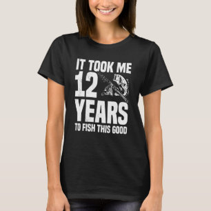 It Took Me 12 Years To Fish This Good 12th Birthda T-Shirt