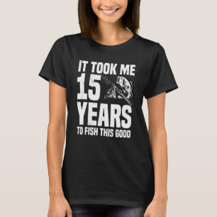 It Took Me 15 Years To Fish This Good 15th Birthda T-Shirt