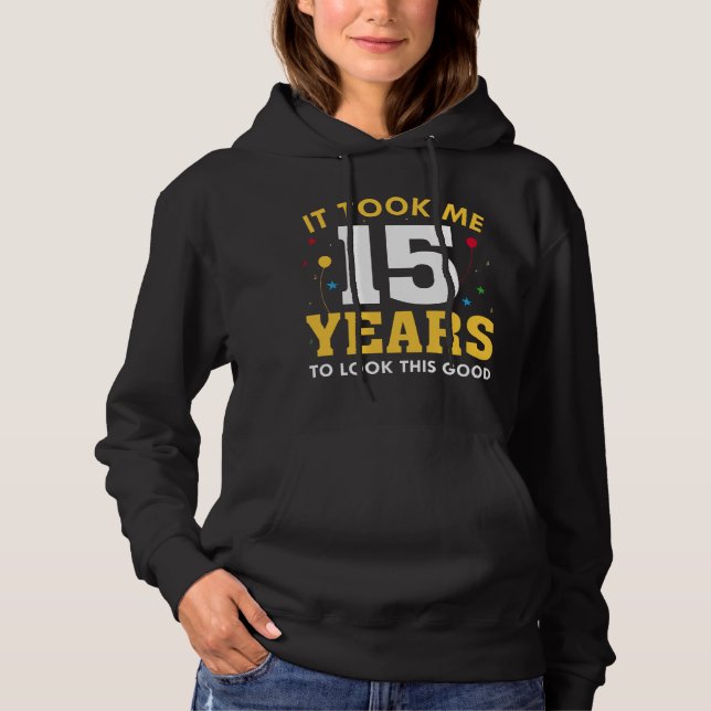 It Took Me 15 Years To Look This Good Hoodie (Front)