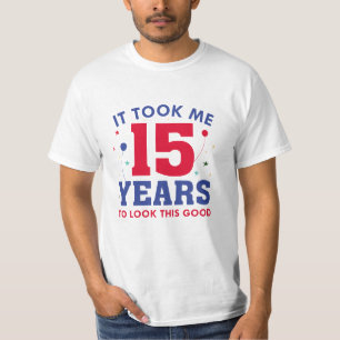 It Took Me 15 Years To Look This Good T-Shirt