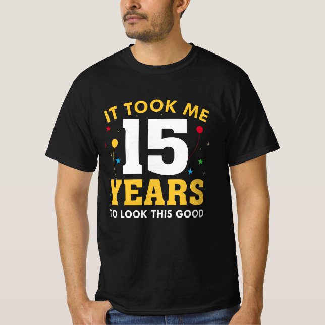 It Took Me 15 Years To Look This Good T-Shirt (Front)