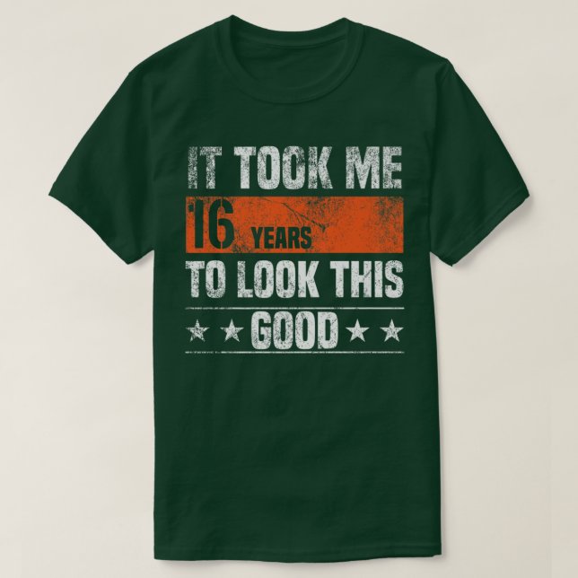 It Took me 16 Years to Look This Good Funny 16 Yea T-Shirt (Design Front)