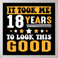 It Took Me 18 Years To Look This Good Birthday