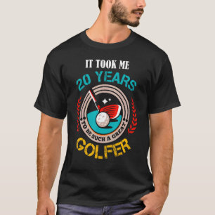It Took Me 20 Years To Be Such A Great Golfer 20th T-Shirt