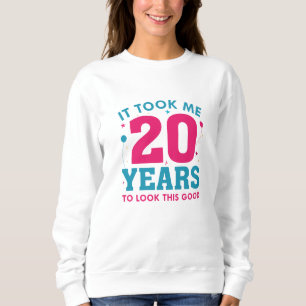 It Took Me 20 Years To Look This Good Sweatshirt