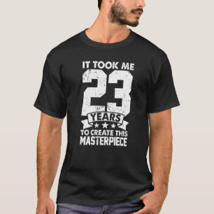 It Took Me 23 Years To Create This Masterpiece 23r T-Shirt