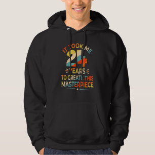It Took Me 24 Years To Create This Masterpiece 24t Hoodie