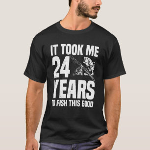 It Took Me 24 Years To Fish This Good 24th Birthda T-Shirt