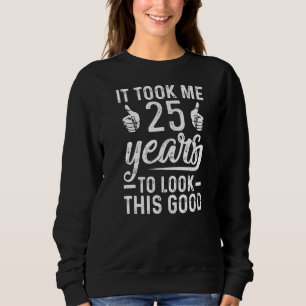 It Took Me 25 Years To Look This Good 25th Birthd Sweatshirt