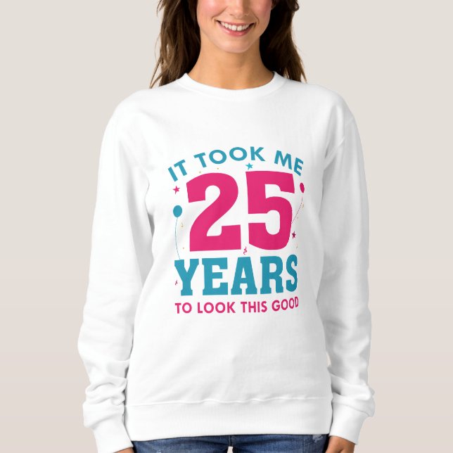 It Took Me 25 Years To Look This Good Sweatshirt (Front)