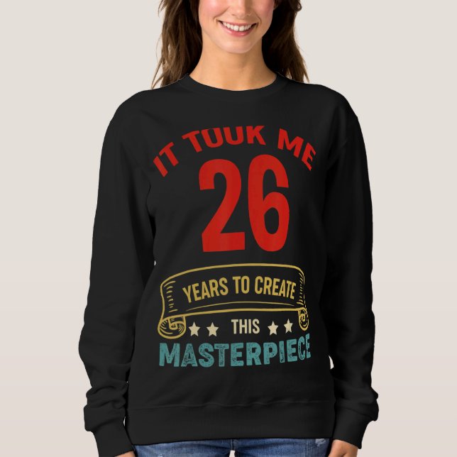 It Took Me 26 Years To Create This Masterpiece 26t Sweatshirt (Front)