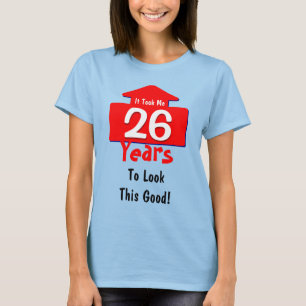 It Took Me 26 Years To Look This Good Fun T-Shirt