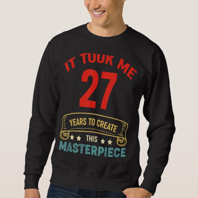 It Took Me 27 Years To Create This Masterpiece 27t Sweatshirt (Front)